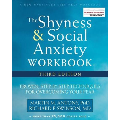 The Shyness and Social Anxiety Workbook: Proven, Step-By-Step Techniques for Overcoming Your Fear