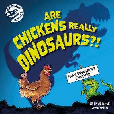 Dinosaur Science: Are Chickens Really Dinosaurs?! - Hone, Dr Dave
