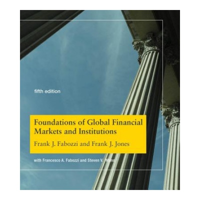 Foundations of Global Financial Markets and Institutions | Frank J. Fabozzi, Frank J. Jones
