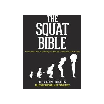 The Squat Bible: The Ultimate Guide to Mastering the Squat and Finding Your True Strength