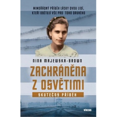 Zachráněna z Osvětimi - Mimořádný příběh lásky dvou lidí, kteří obětují vše pro toho druhého - Nina Majewska-Brown