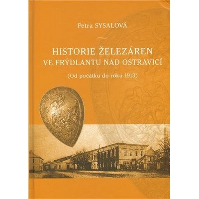 Historie železáren ve Frýdlantu nad Ostravicí - (Od počátku do roku 1913) - Sysalová Petra