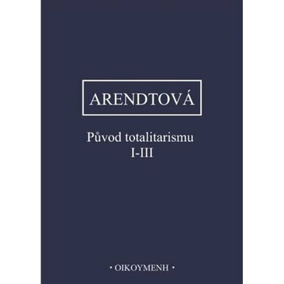 Původ totalitarismu I-III - Hannah Arendtová