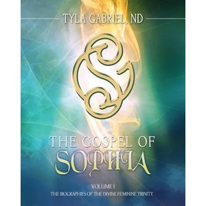 The Gospel of Sophia: The Biographies of the Divine Feminine Trinity | Tyla Gabriel (ISBN: 9780990645504)