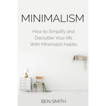 Image 1 of Minimalism: How to Simplify and Declutter Your life With Minimalist Habits | Ben Smith