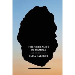 The Unreality of Memory: And Other Essays | Elisa Gabbert (ISBN: 9780374538347)