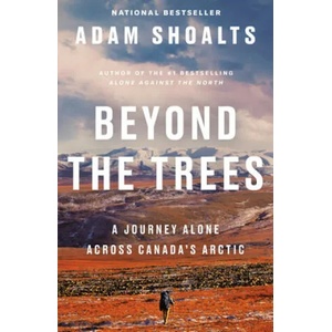 Beyond the Trees: A Journey Alone Across Canada's Arctic | Adam Shoalts (ISBN: 9780735236851)