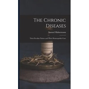 The Chronic Diseases: Their Peculiar Nature and Their Homeopathic Cure | Samuel Hahnemann (ISBN: 9781015581456)