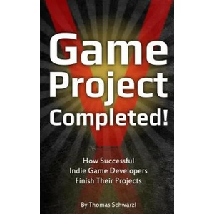 Game Project Completed: How Successful Indie Game Developers Finish Their Projects | Thomas Schwarzl (ISBN: 9781490555454)