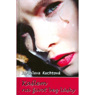 Kašlem na život bez lásky - Jaroslava Kuchtová