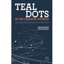 Teal Dots in an Orange World: How to Organize the Workplace of the Future stergaard Erik KorsvikPaperback