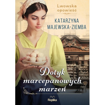 Dotyk marcepanowych marzeń Lwowska opowieść. Tom 1