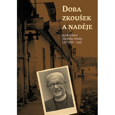 Doba zkoušek a naděje. deník děkana Františka Wonky z let 1938 - 1945 - František Wonka