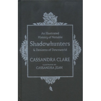 An Illustrated History of Notable ShadowhunteCassandra Clare, Cassandra Jea