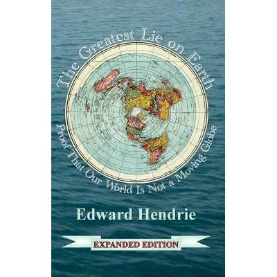 The Greatest Lie on Earth: Proof That Our World Is Not a Moving Globe | Edward Hendrie