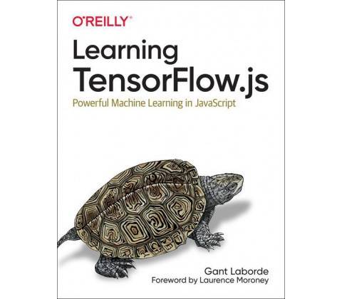 Learning Tensorflow.Js: Powerful Machine Learning in JavaScript - Laborde Gant