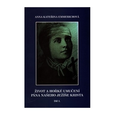 Život a hořké umučení pána našeho Ježíše Krista 1. - Anna K. Emmerichová