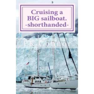 Cruising a BIG sailboat - shorthanded: The experience and advice of a cruising couple who bought a 100 ton, 94 ft yacht and cruise it crewless. | Pk Connor (2018)