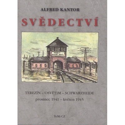 Svědectví Terezín - Osvětim - Schwarzheide prosinec 1941 - květen 1945 - Kantor Alfred