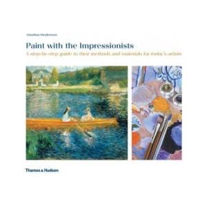 Paint with the Impressionists: A Step-By-Step Guide to Their Methods and Materials for Today's Artists | Jonathan Stephenson (2010)