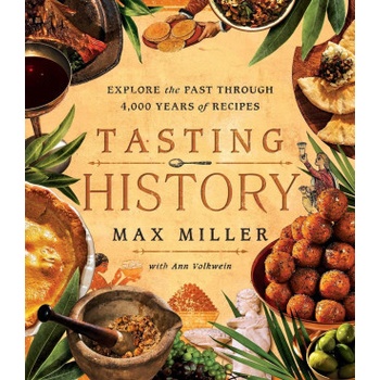 Tasting History: Explore the Past Through 4,000 Years of Recipes a Cookbook