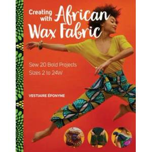 CREATING WITH AFRICAN WAX FABRIC (ISBN: 9781644032893)