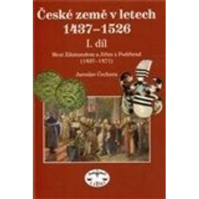 České země 1437–1526, I. díl, Mezi Zikmundem a Jiřím z Poděbrad - Jaroslav Čechura