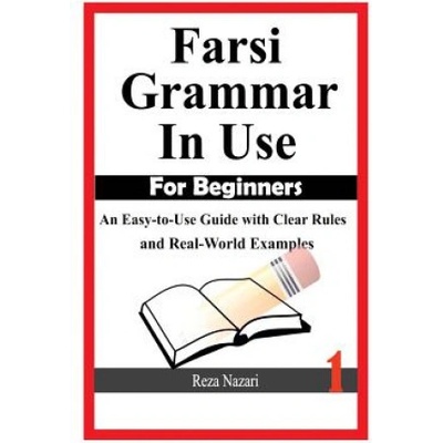 Farsi Grammar in Use: For Beginners: An Easy-to-Use Guide with Clear Rules and Real-World Examples