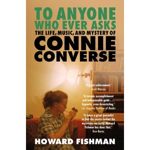 To Anyone Who Ever Asks: The Life, Music, and Mystery of Connie Converse | Howard Fishman (2024)