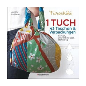 Furoshiki. Ein Tuch - 43 Taschen und Verpackungen: Handtaschen, Rucksäcke, Stofftaschen und Geschenkverpackungen aus großen Tüchern knoten. Einfach, n | Iris Hahner (ISBN: 9783809441700)