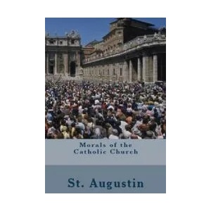 Morals of the Catholic Church | St Augustine (ISBN: 9781643730233)