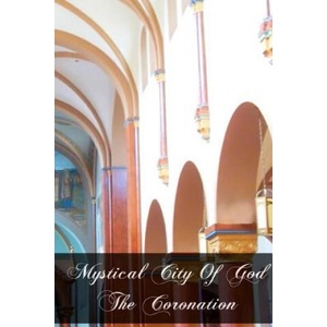 Mystical City Of God The Coronation | Mary Of Agreda (ISBN: 9781466241466)