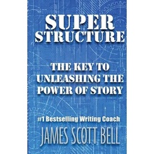 Super Structure: The Key to Unleashing the Power of Story Bell James Scott Paperback