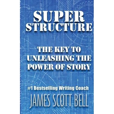 Super Structure: The Key to Unleashing the Power of Story Bell James Scott Paperback