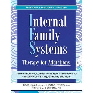Internal Family Systems Therapy for Addictions: Trauma-Informed, Compassion-Based Interventions for Substance Use, Eating, Gambling and More | Martha Sweezy, Richard Schwartz (ISBN: 9781683736028)