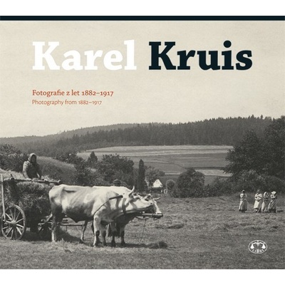 Karel Kruis -- Fotografie z let 1882-1917 - Miroslav Kotěšovec