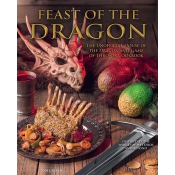 Feast of the Dragon The Unofficial House of the Dragon and Game of Thrones Cookbook