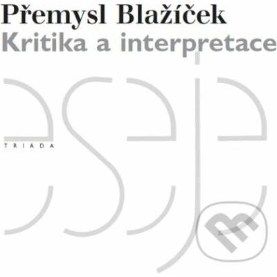 Kritika a interpretace - Přemysl Blažíček