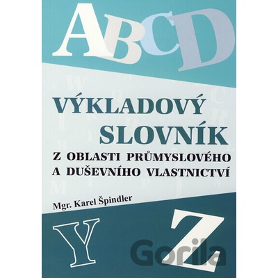 Výkladový slovník z oblasti průmyslového a duševního vlastnictví - Karel Špindler