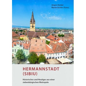 Hermannstadt (Sibiu) - Historisches und Heutiges aus einer siebenbürgischen Metropole | Jürgen Henkel, Martin Eichler (ISBN: 9783959761482)