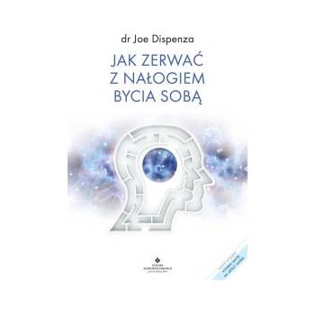 Jak zerwać z nałogiem bycia sobą | Dispenza Joe