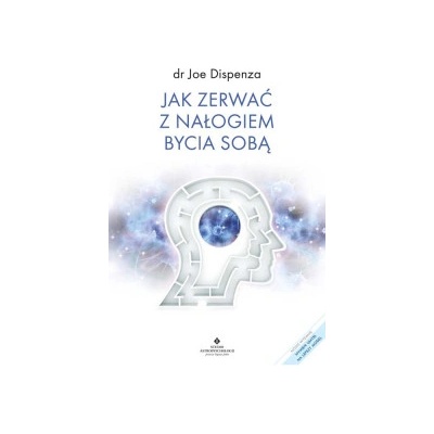 Jak zerwać z nałogiem bycia sobą | Dispenza Joe