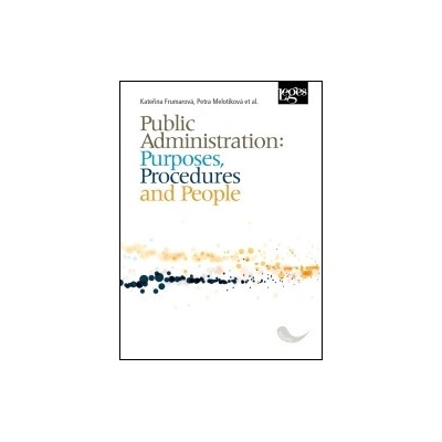 Public Administration: Purposes, Procedures and People - Kateřina Frumarová, Petra Melotíková et al.