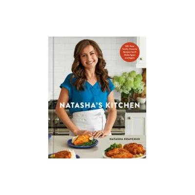 Natasha's Kitchen: 100+ Easy, Family-Favorite Recipes You'll Make Again and Again: A Cookbook | KRAVCHUK NATASHA