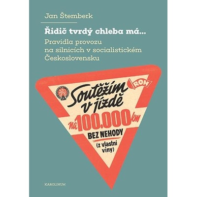 Řidič tvrdý chleba má... Pravidla provozu na silnicích v socialistickém Československu - Štemberk Jan