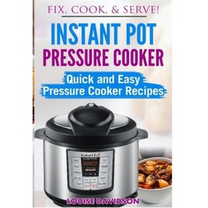 Instant Pot Pressure Cooker: Quick and Easy Pressure Cooker Recipes | Louise Davidson (ISBN: 9781542356640)