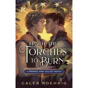 Teach the Torches to Burn: A Romeo & Juliet Remix | ROEHRIG CALEB (ISBN: 9781250828484)