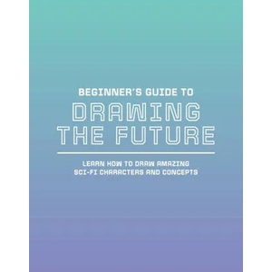 Beginner's Guide to Drawing the Future | 3dtotal Publishing (ISBN: 9781912843541)