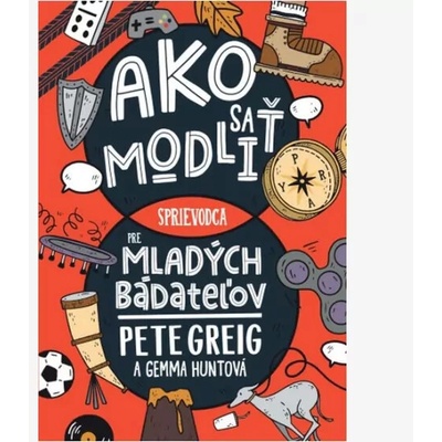 Ako sa modliť Sprievodca pre mladých bádateľov - Hunt Gemma, Pete Greig