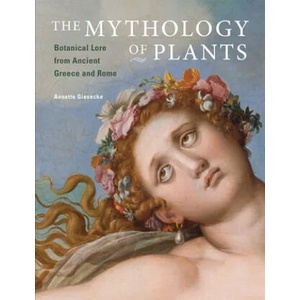 Mythology of Plants - Botanical Lore From Ancient Greece and Rome | Annette Giesecke (ISBN: 9781606063217)